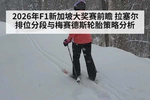2026年F1新加坡大奖赛前瞻 拉塞尔排位分段与梅赛德斯轮胎策略分析