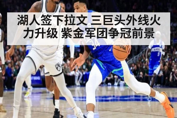 湖人签下拉文 三巨头外线火力升级 紫金军团争冠前景